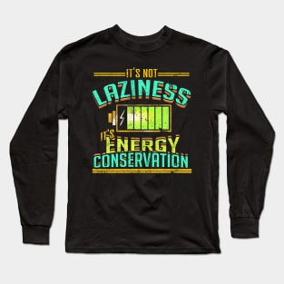 It's not Laziness It's Energy Conservation Long Sleeve T-Shirt